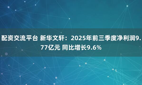 配资交流平台 新华文轩：2025年前三季度净利润9.77亿元 同比增长9.6%