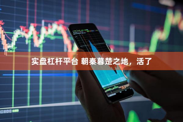 实盘杠杆平台 朝秦暮楚之地，活了